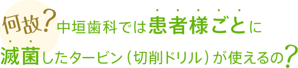 何故？中垣歯科では患者様ごとに滅菌したタービン（切削ドリル）が使えるの