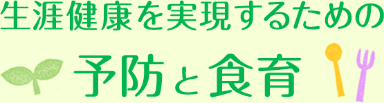 生涯健康を実現するための予防と食育