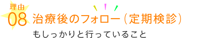 治療後のフォロー（定期検診）もしっかりと行っていること