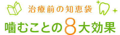 治療前の知恵袋 噛むことの8大効果