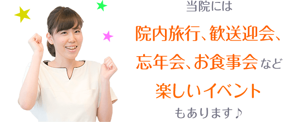 当院には院内旅行、歓送迎会、忘年会、お食事会など楽しいイベントもあります♪