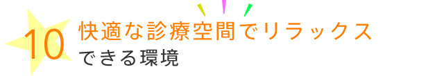 快適な診療空間でリラックスできる環境