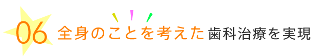 全身のことを考えた歯科治療を実現