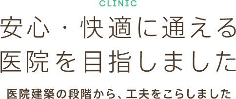 安心・快適に通える医院を目指しました